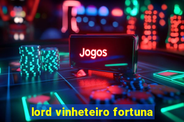 lord vinheteiro fortuna